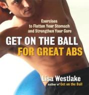 Get on the Ball for Great ABS: Exercises to Flatten Your Stomach and Strengthen Your Core di Lisa Westlake edito da Marlowe & Company