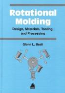 Rotational Molding Design, Materials, Tooling and Processing di Glenn Beall edito da HANSER PUBN