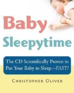 Baby Sleepytime: The CD Scientifically Proven to Put Your Baby to Sleep--Fast [With CD] di Christopher Oliver edito da Hatherleigh Press