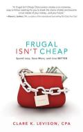 Frugal Isn't Cheap: Spend Less, Save More, and Live Better di Clare Levison edito da CAREER PR