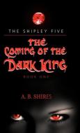 Coming of the Dark King, Book 1 the Shipley Five di A. B. Shires edito da STRATEGIC BOOK PUB