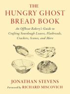 The Hungry Ghost Bread Book di Jonathan Stevens edito da Chelsea Green Publishing Company