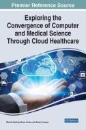 Exploring the Convergence of Computer and Medical Science Through Cloud Healthcare edito da IGI Global