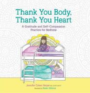 Thank You Body, Thank You Heart: A Gratitude and Self-Compassion Practice for Bedtime di Jennifer Cohen Harper edito da PESI PUB & MEDIA