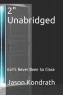 2" Unabridged: Evil's Never Been So Close di Jason Kondrath edito da LIGHTNING SOURCE INC