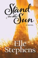 Stand in the Sun di Elle Stephens edito da LIGHTNING SOURCE INC