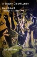 A Season Called Lonely: Managing It; Finding Its Gifts di Dani LaRoche edito da Lulu.com