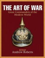 The Great Commanders Of The Modern World Since 1600 di Andrew Roberts edito da Quercus Publishing Plc