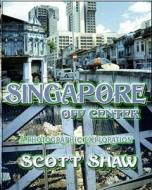 Singapore Off Center di Scott Shaw edito da Buddha Rose Publications