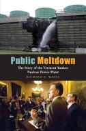 Public Meltdown: The Story of the Vermont Yankee Nuclear Power Plant di Richard Watts edito da WHITE RIVER PR