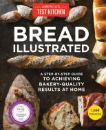 Bread Illustrated: A Step-By-Step Guide to Achieving Bakery-Quality Results at Home di America's Test Kitchen edito da AMER TEST KITCHEN