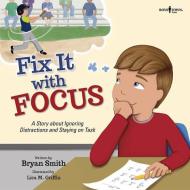 Fix It with Focus: A Story about Ignoring Distractions and Staying on Task di Bryan Smith edito da BOYS TOWN PR