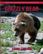 Grizzly Bear: Children's Book of Amazing Photos and Fun Facts about Grizzly Bear di Laura Stefano edito da Createspace Independent Publishing Platform