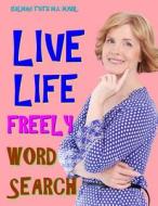 Live Life Freely Word Search: 133 Extra Large Print Inspirational Themed Puzzles di Kalman Toth M. a. M. Phil edito da Createspace Independent Publishing Platform