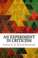 An Experiment in Criticism di C. S. Lewis edito da Createspace Independent Publishing Platform