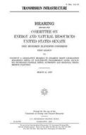 Transmission Infrastructure di United States Congress, United States Senate, Committee on Energy and Natur Resources edito da Createspace Independent Publishing Platform