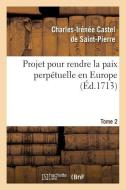 Projet Pour Rendre La Paix Perpï¿½tuelle En Europe. Tome 2 di Charles Irenee Castel De Saint-Pierre edito da Hachette Livre - Bnf