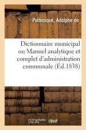 Dictionnaire Municipal Ou Manuel Analytique Et Complet d'Administration Communale di Puibusque-A edito da Hachette Livre - BNF