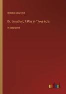 Dr. Jonathan; A Play in Three Acts di Winston Churchill edito da Outlook Verlag