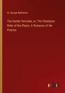 The Hunter Hercules, or, The Champion Rider of the Plains: A Romance of the Prairies di St. George Rathborne edito da Outlook Verlag