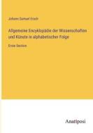 Allgemeine Encyklopädie der Wissenschaften und Künste in alphabetischer Folge di Johann Samuel Ersch edito da Anatiposi Verlag