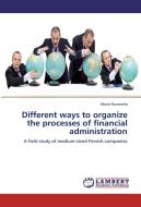Different ways to organize the processes of financial administration di Maria Nummela edito da LAP Lambert Academic Publishing