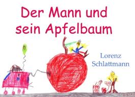 Der Mann und sein Apfelbaum di Lorenz Schlattmann edito da Books on Demand