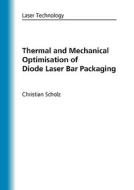 Thermal and Mechanical Optimisation of Diode Laser Bar Packaging di Christian Scholz edito da Books on Demand
