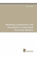 Modeling Competition and Investment in Liberalized Electricity Markets di Hannes Weigt edito da Südwestdeutscher Verlag