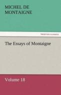 The Essays of Montaigne - Volume 18 di Michel de Montaigne edito da TREDITION CLASSICS