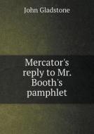 Mercator's Reply To Mr. Booth's Pamphlet di John Gladstone edito da Book On Demand Ltd.