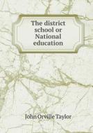 The District School Or National Education di John Orville Taylor edito da Book On Demand Ltd.