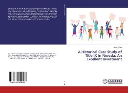 A Historical Case Study of Title IX in Nevada: An Excellent Investment di Jason Clark edito da LAP Lambert Academic Publishing