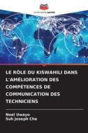 LE RÔLE DU KISWAHILI DANS L'AMÉLIORATION DES COMPÉTENCES DE COMMUNICATION DES TECHNICIENS di Noel Uwayo, Suh Joseph Che edito da Editions Notre Savoir