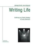 Writing Life: Suffering as a Poetic Strategy of Emily Dickinson di Jadwiga Smith, Anna Kapusta edito da JAGIELLONIAN UNIV PR