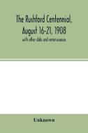 The Rushford centennial, August 16-21, 1908 di Unknown edito da Alpha Editions