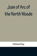 Joan of Arc of the North Woods di Holman Day edito da Alpha Editions