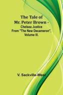 The Tale Of Mr. Peter Brown - Chelsea Justice From "The New Decameron", Volume III. di V. Sackville-West edito da Alpha Editions