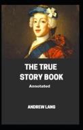 The True Story Book (Annotated Edition) di Lang Andrew Lang edito da Independently Published