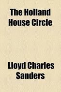The Holland House Circle di Lloyd Charles Sanders edito da General Books Llc