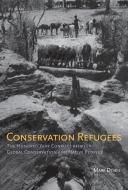 Conservation Refugees - The Hundred-Year Conflict Between Global Conservation and Native Peoples di Mark Dowie edito da MIT Press