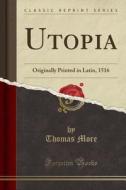 Utopia: Originally Printed in Latin, 1516 (Classic Reprint) di Thomas More edito da Forgotten Books