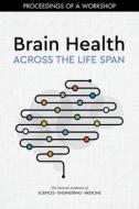 Brain Health Across the Life Span: Proceedings of a Workshop di National Academies Of Sciences Engineeri, Health And Medicine Division, Board On Population Health And Public He edito da NATL ACADEMY PR