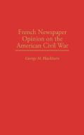 French Newspaper Opinion on the American Civil War di George M. Blackburn edito da Greenwood