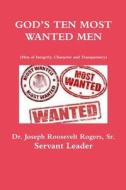 GOD'S TEN MOST WANTED MEN Men of Integrity, Character and Transparency di Sr. Joseph Roosevelt Rogers edito da Lulu.com