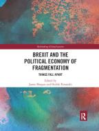 Brexit And The Political Economy Of Fragmentation edito da Taylor & Francis Ltd