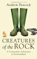 Creatures of the Rock: A Veterinarian's Adventures in Newfoundland di Andrew Peacock edito da ANCHOR CANADA