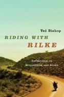 Riding With Rilke di Ted Bishop edito da Ww Norton & Co