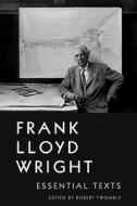 Frank Lloyd Wright: Essential Texts di Frank Lloyd Wright edito da W W NORTON & CO