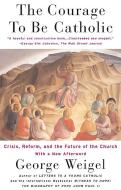 The Courage to Be Catholic: Crisis, Reform and the Future of the Church di George Weigel edito da BASIC BOOKS